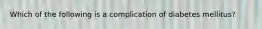 Which of the following is a complication of diabetes mellitus?