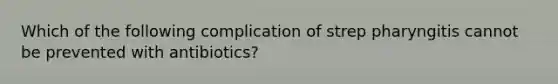 Which of the following complication of strep pharyngitis cannot be prevented with antibiotics?