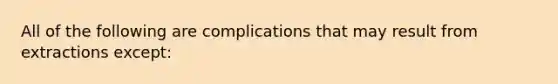 All of the following are complications that may result from extractions except: