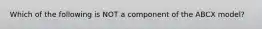 Which of the following is NOT a component of the ABCX model?