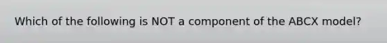 Which of the following is NOT a component of the ABCX model?