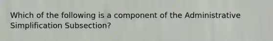 Which of the following is a component of the Administrative Simplification Subsection?