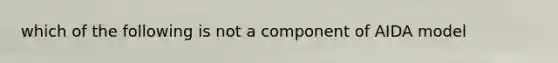 which of the following is not a component of AIDA model