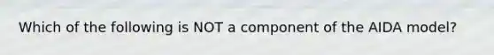 Which of the following is NOT a component of the AIDA model?