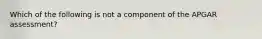 Which of the following is not a component of the APGAR assessment?