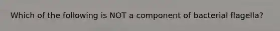 Which of the following is NOT a component of bacterial flagella?