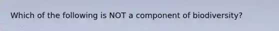 Which of the following is NOT a component of biodiversity?