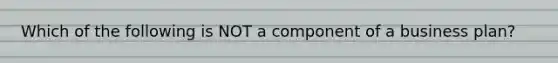 Which of the following is NOT a component of a business plan?