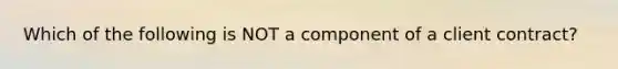 Which of the following is NOT a component of a client contract?