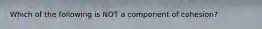 Which of the following is NOT a component of cohesion?