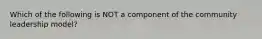 Which of the following is NOT a component of the community leadership model?