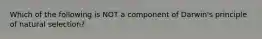 Which of the following is NOT a component of Darwin's principle of natural selection?