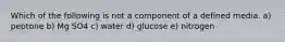 Which of the following is not a component of a defined media. a) peptone b) Mg SO4 c) water d) glucose e) nitrogen