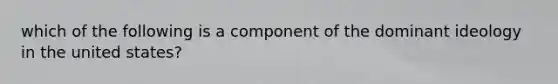 which of the following is a component of the dominant ideology in the united states?