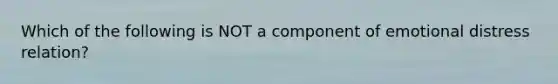 Which of the following is NOT a component of emotional distress relation?