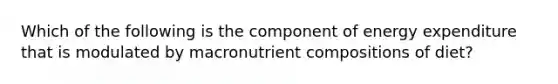 Which of the following is the component of energy expenditure that is modulated by macronutrient compositions of diet?