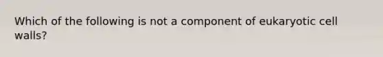 Which of the following is not a component of eukaryotic cell walls?