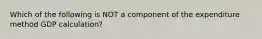 Which of the following is NOT a component of the expenditure method GDP calculation?