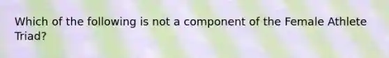 Which of the following is not a component of the Female Athlete Triad?