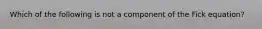 Which of the following is not a component of the Fick equation?