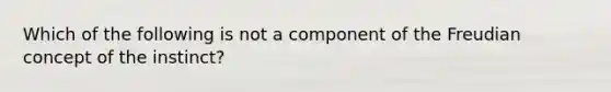 Which of the following is not a component of the Freudian concept of the instinct?