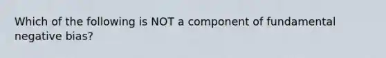 Which of the following is NOT a component of fundamental negative bias?