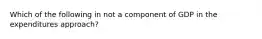 Which of the following in not a component of GDP in the expenditures approach?