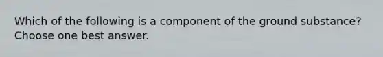 Which of the following is a component of the ground substance? Choose one best answer.