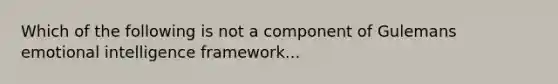 Which of the following is not a component of Gulemans emotional intelligence framework...