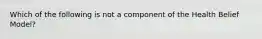 Which of the following is not a component of the Health Belief Model?