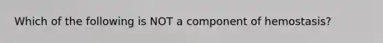 Which of the following is NOT a component of hemostasis?