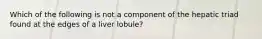 Which of the following is not a component of the hepatic triad found at the edges of a liver lobule?