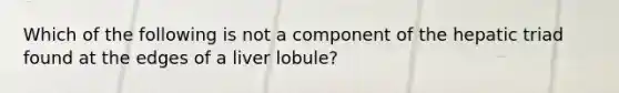 Which of the following is not a component of the hepatic triad found at the edges of a liver lobule?