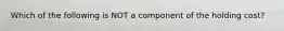 Which of the following is NOT a component of the holding cost?