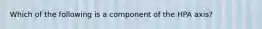 Which of the following is a component of the HPA axis?