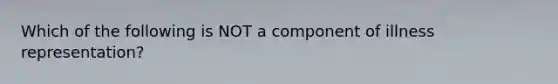 Which of the following is NOT a component of illness representation?