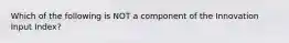 Which of the following is NOT a component of the Innovation Input Index?