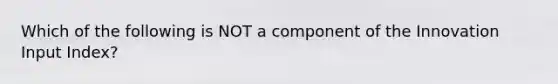 Which of the following is NOT a component of the Innovation Input Index?