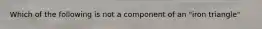 Which of the following is not a component of an "iron triangle"