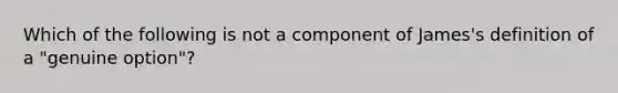 Which of the following is not a component of James's definition of a "genuine option"?