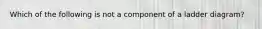 Which of the following is not a component of a ladder diagram?