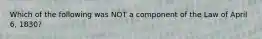 Which of the following was NOT a component of the Law of April 6, 1830?