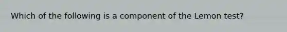 Which of the following is a component of the Lemon test?