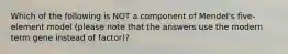 Which of the following is NOT a component of Mendel's five-element model (please note that the answers use the modern term gene instead of factor)?