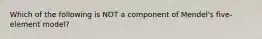 Which of the following is NOT a component of Mendel's five-element model?