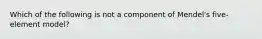 Which of the following is not a component of Mendel's five-element model?