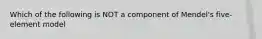 Which of the following is NOT a component of Mendel's five-element model