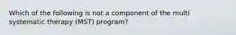 Which of the following is not a component of the multi systematic therapy (MST) program?