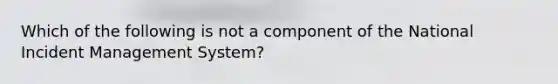 Which of the following is not a component of the National Incident Management System?