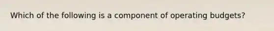 Which of the following is a component of operating​ budgets?